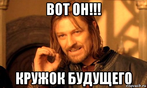 ВОТ ОН!!! кружок будущего, Мем Нельзя просто так взять и (Боромир мем)