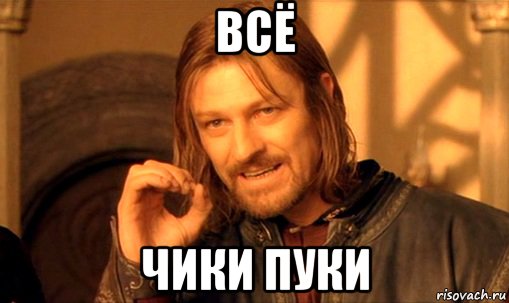 всё чики пуки, Мем Нельзя просто так взять и (Боромир мем)