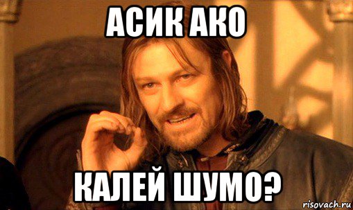 асик ако калей шумо?, Мем Нельзя просто так взять и (Боромир мем)