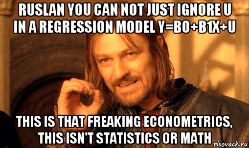 ruslan you can not just ignore u in a regression model y=b0+b1x+u this is that freaking econometrics, this isn't statistics or math, Мем Нельзя просто так взять и (Боромир мем)