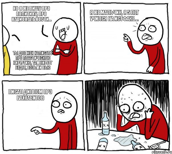 Но я же пишу про политику, про национальности... Я же мальчик, я 5 лет учился на истфаке.... Писал диплом про ваххабитов Ты должен написать про пластическую хирургию, там хирург будет, возьми вью, Комикс Но я же