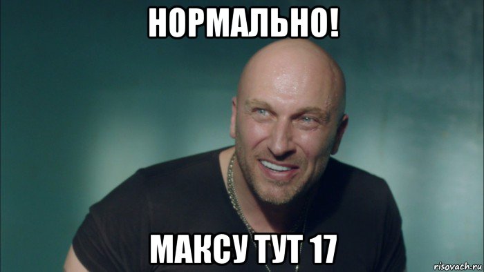 нормально! максу тут 17, Мем Нормально