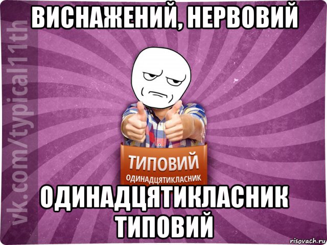 виснажений, нервовий одинадцятикласник типовий