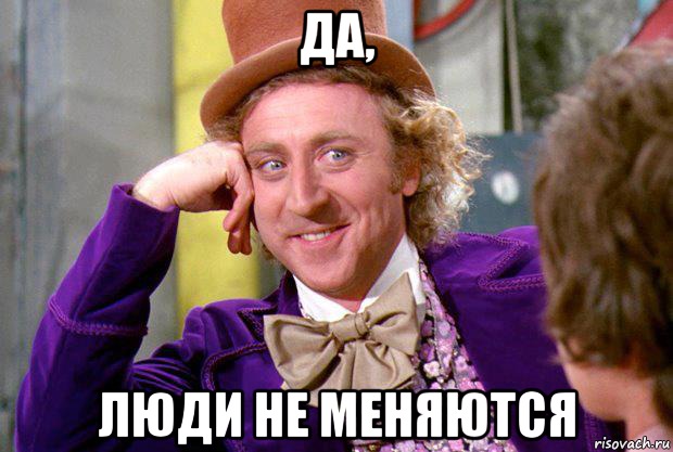 Да, Люди не меняются, Мем Ну давай расскажи (Вилли Вонка)