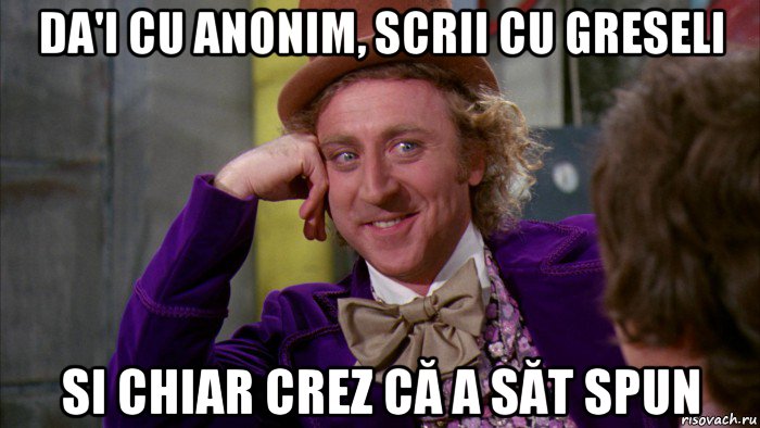 da'i cu anonim, scrii cu greseli si chiar crez că a săt spun, Мем Ну давай расскажи (Вилли Вонка)