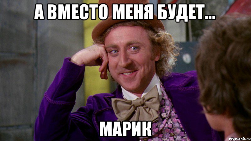 А вместо меня будет... Марик, Мем Ну давай расскажи (Вилли Вонка)