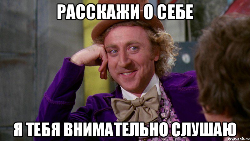 РАССКАЖИ О СЕБЕ Я ТЕБЯ ВНИМАТЕЛЬНО СЛУШАЮ, Мем Ну давай расскажи (Вилли Вонка)