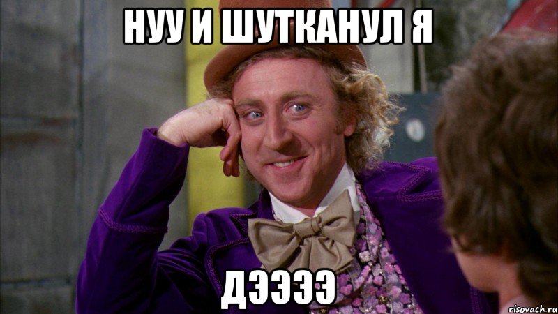 Нуу и шутканул я дээээ, Мем Ну давай расскажи (Вилли Вонка)