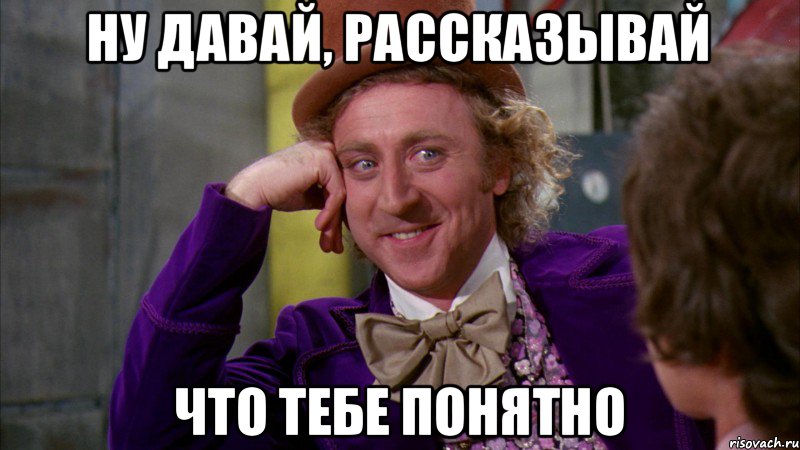 Ну давай, рассказывай что тебе понятно