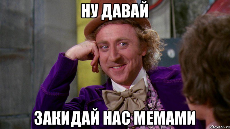 Ну давай Закидай нас мемами, Мем Ну давай расскажи (Вилли Вонка)