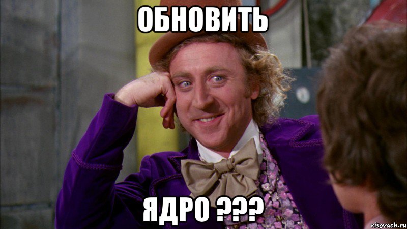 ОБНОВИТЬ ЯДРО ???, Мем Ну давай расскажи (Вилли Вонка)