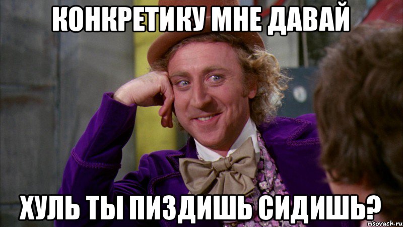 конкретику мне давай хуль ты пиздишь сидишь?, Мем Ну давай расскажи (Вилли Вонка)