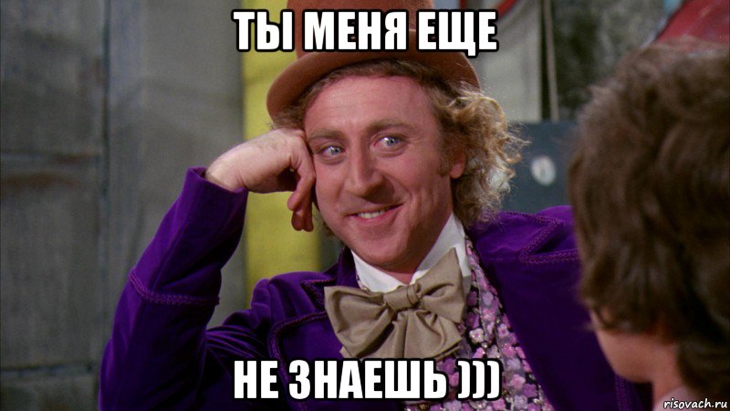 Ты меня еще не знаешь ))), Мем Ну давай расскажи (Вилли Вонка)