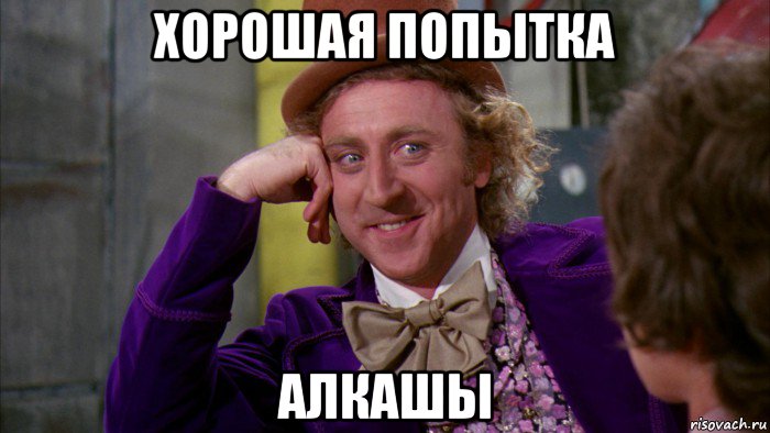 хорошая попытка алкашы, Мем Ну давай расскажи (Вилли Вонка)