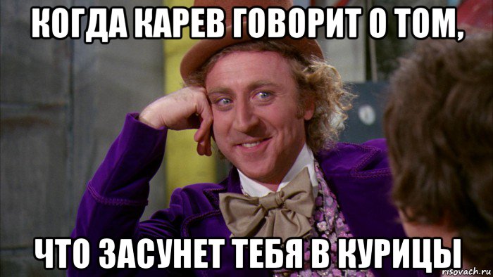 когда карев говорит о том, что засунет тебя в курицы, Мем Ну давай расскажи (Вилли Вонка)