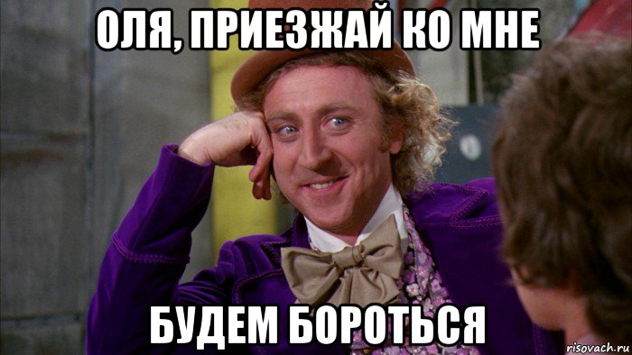 оля, приезжай ко мне будем бороться, Мем Ну давай расскажи (Вилли Вонка)