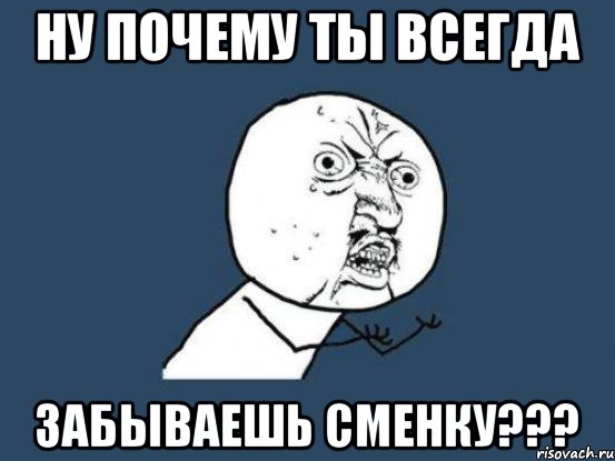 ну почему ты всегда забываешь сменку???, Мем Ну почему