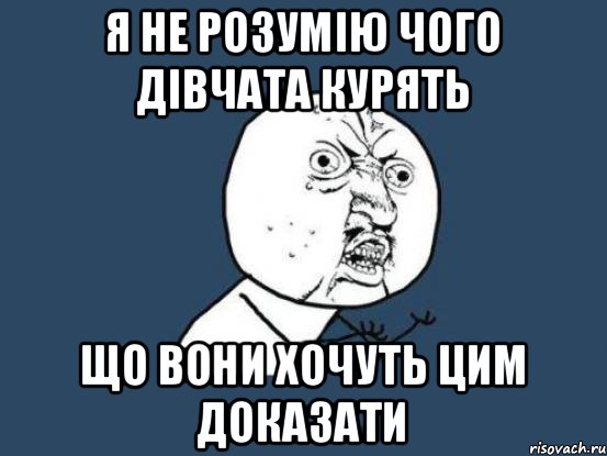 я не розумію чого дівчата курять що вони хочуть цим доказати, Мем Ну почему