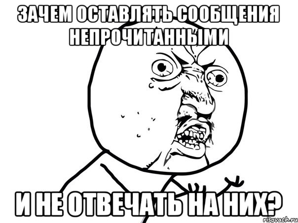 Зачем оставлять сообщения непрочитанными и не отвечать на них?, Мем Ну почему (белый фон)