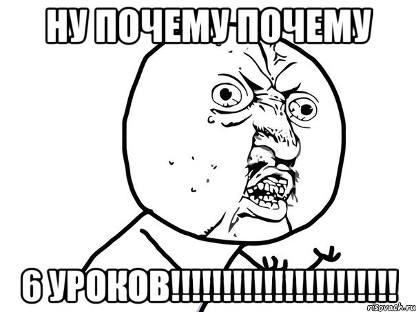 ну почему почему 6 уроков!!!!!!!!!!!!!!!!!!!!!!, Мем Ну почему (белый фон)