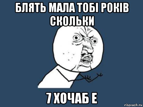 блять мала тобі років скольки 7 хочаб е, Мем Ну почему