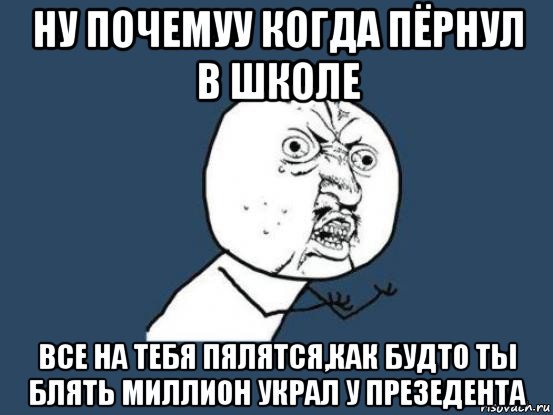 ну почемуу когда пёрнул в школе все на тебя пялятся,как будто ты блять миллион украл у презедента, Мем Ну почему