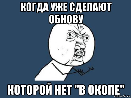 когда уже сделают обнову которой нет "в окопе", Мем Ну почему