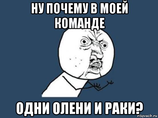 ну почему в моей команде одни олени и раки?, Мем Ну почему