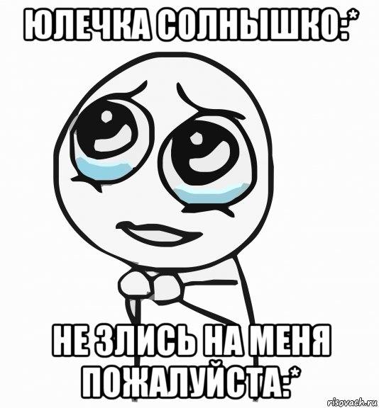 юлечка солнышко:* не злись на меня пожалуйста:*, Мем  ну пожалуйста (please)