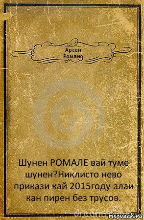 Арсен
Романо Шунен РОМАЛЕ вай туме шунен?Никлисто нево прикази кай 2015году алаи кан пирен без трусов., Комикс обложка книги