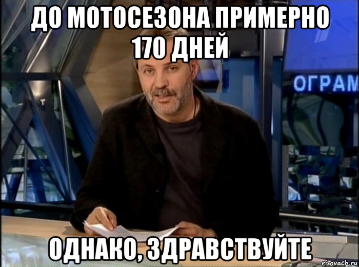 До мотосезона примерно 170 дней Однако, здравствуйте, Мем Однако Здравствуйте