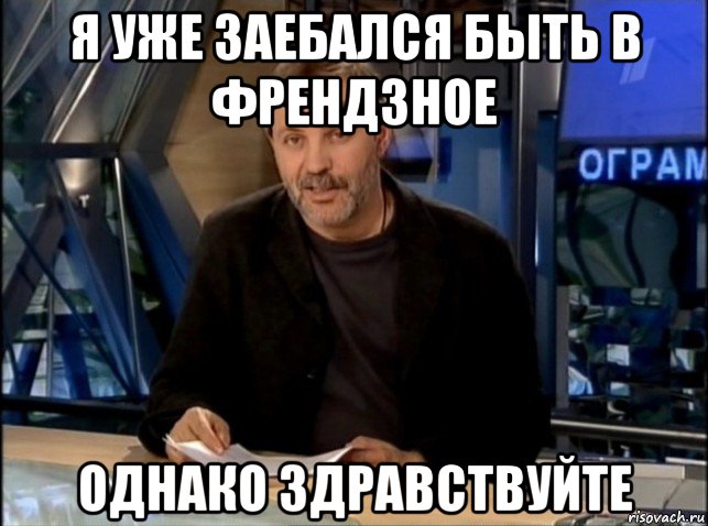 я уже заебался быть в френдзное однако здравствуйте, Мем Однако Здравствуйте