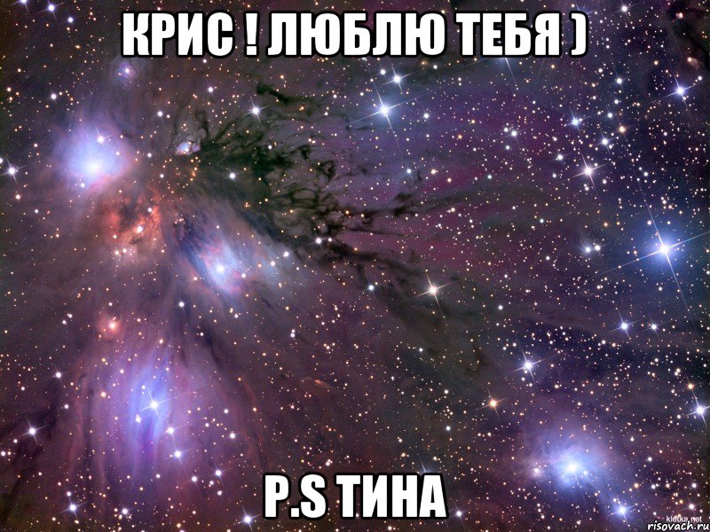 КРИС ! ЛЮБЛЮ ТЕБЯ ) P.S ТИНА, Мем Космос