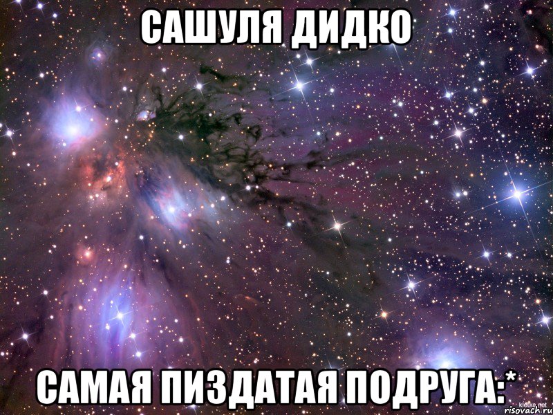 Сашуля Дидко Самая пиздатая подруга:*, Мем Космос