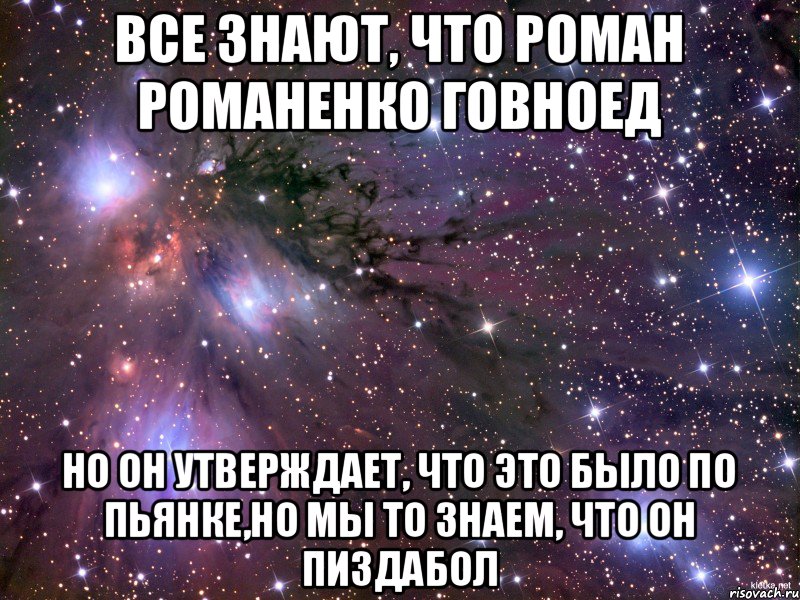 Все знают, что Роман Романенко говноед Но он утверждает, что это было по пьянке,но мы то знаем, что он пиздабол, Мем Космос