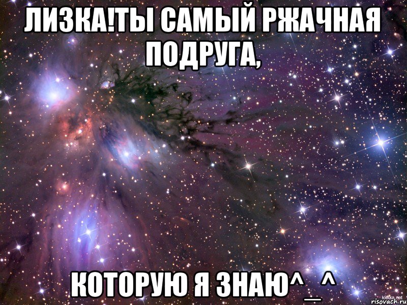 лизка!ты самый ржачная подруга, которую я знаю^_^, Мем Космос