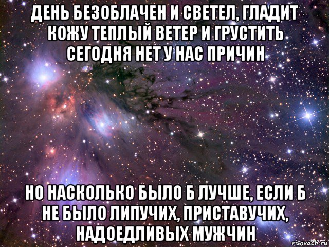 день безоблачен и светел, гладит кожу теплый ветер и грустить сегодня нет у нас причин но насколько было б лучше, если б не было липучих, приставучих, надоедливых мужчин, Мем Космос