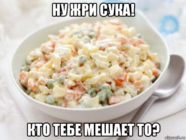 ну жри сука! кто тебе мешает то?