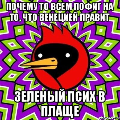 Почему то всем пофиг на то, что Венецией правит Зеленый псих в плаще, Мем Омская птица