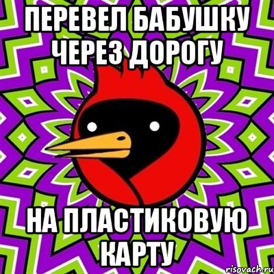 Перевел бабушку через дорогу На пластиковую карту, Мем Омская птица