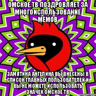 Омское.тв поздровляет за многоиспользование мемов Замятина Ангелина вы внесены в список главных пользователей и вы не можете использовать значек омское тв, Мем Омская птица