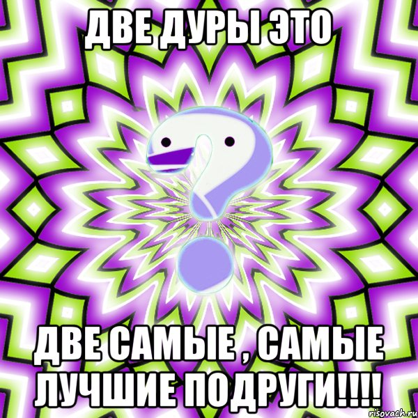 Две дуры это Две самые , самые лучшие подруги!!!!, Мем Омская загадка