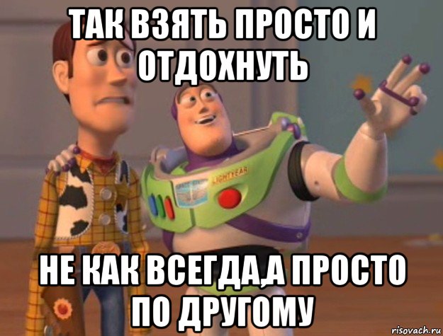 так взять просто и отдохнуть не как всегда,а просто по другому, Мем Они повсюду (История игрушек)