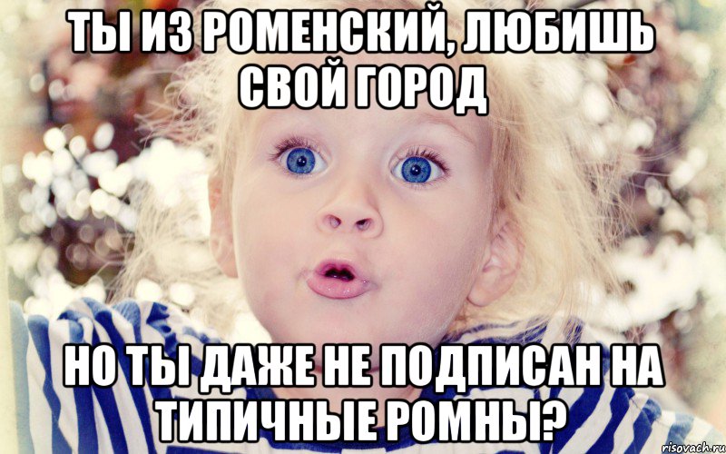 ты из роменский, любишь свой город но ты даже не подписан на типичные ромны?, Мем ор