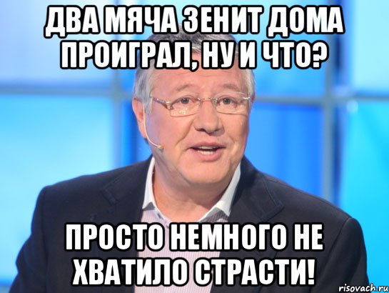 Два мяча Зенит дома проиграл, ну и что? Просто немного не хватило страсти!, Мем Орлов