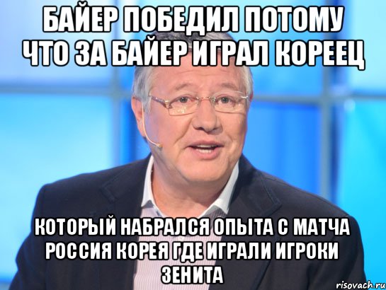 Байер победил потому что за Байер играл кореец который набрался опыта с матча Россия Корея где играли игроки Зенита, Мем Орлов