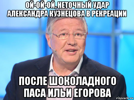 ой-ой-ой, неточный удар александра кузнецова в рекреации после шоколадного паса ильи егорова, Мем Орлов