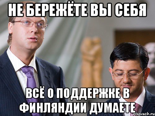 Не бережёте вы себя Всё о поддержке в Финляндии думаете, Мем отдохнуть