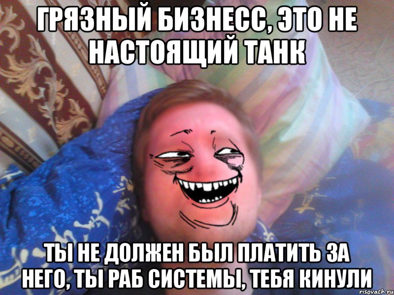 грязный бизнесс, это не настоящий танк ты не должен был платить за него, ты раб системы, тебя кинули
