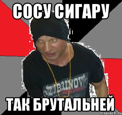 Сосу сигару Так брутальней